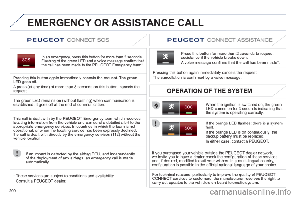 PEUGEOT 3008 HYBRID 4 2011 Owners Manual 200
EMERGENCY OR ASSISTANCE CALL
In an emergency, press this button for more than 2 seconds.Flashing of the green LED and a voice message confi rm that
the call has been made to the PEUGEOT Emergency PEUGEOT 3008 HYBRID 4 2011 Owners Manual 200
EMERGENCY OR ASSISTANCE CALL
In an emergency, press this button for more than 2 seconds.Flashing of the green LED and a voice message confi rm that
the call has been made to the PEUGEOT Emergency