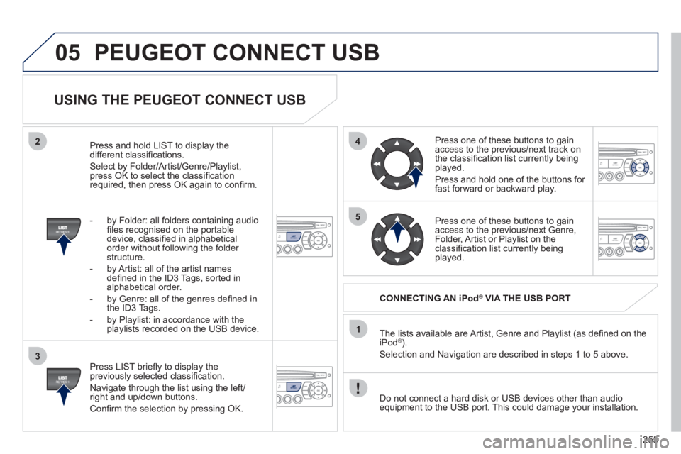PEUGEOT 3008 HYBRID 4 2011  Owners Manual 255
05
42
3
1
5
PEUGEOT CONNECT USB 
   
USING THE PEUGEOT CONNECT USB 
 
 
Press LIST brieﬂ y to display thepreviously selected classiﬁ cation. 
  Navi
gate through the list using the left/right 