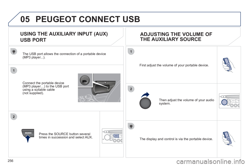 PEUGEOT 3008 HYBRID 4 2011  Owners Manual 256
05
1
2
1
2
  The display and control is via the portable device.  First ad
just the volume of your portable device. 
  Then ad
just the volume of your audio system.
 
 
 
 
 
 
 
 
 
 
 
 
 
USING