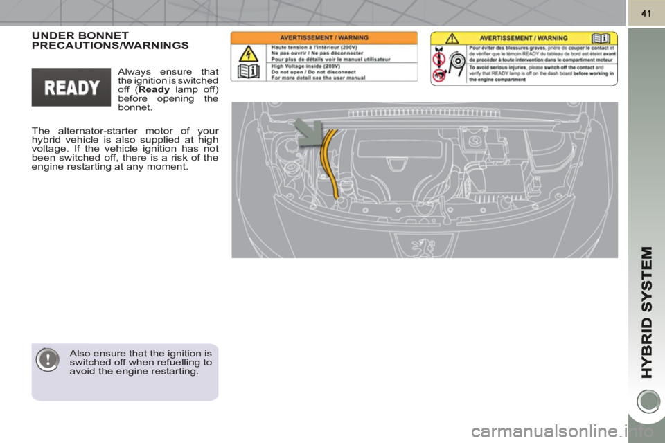 PEUGEOT 3008 HYBRID 4 2011 Service Manual
Also ensure that the ignition is
switched off when refuelling to
avoid the engine restarting.
UNDER BONNETPRECAUTIONS/WARNINGS
The alternator-starter motor of your
hybrid vehicle is als PEUGEOT 3008 HYBRID 4 2011 Service Manual
Also ensure that the ignition is
switched off when refuelling to
avoid the engine restarting.
UNDER BONNETPRECAUTIONS/WARNINGS
The alternator-starter motor of your
hybrid vehicle is als