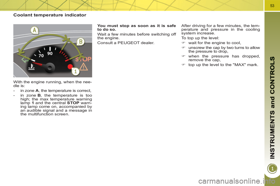 PEUGEOT 3008 HYBRID 4 2011 Workshop Manual 53
Coolant temperature indicator
With the engine running, when the nee-
dle is:
- in zone A
, the temperature is correct,
- in zone B
, the temperature is too
high; the max temp PEUGEOT 3008 HYBRID 4 2011 Workshop Manual 53
Coolant temperature indicator
With the engine running, when the nee-
dle is:
- in zone A
, the temperature is correct,
- in zone B
, the temperature is too
high; the max temp