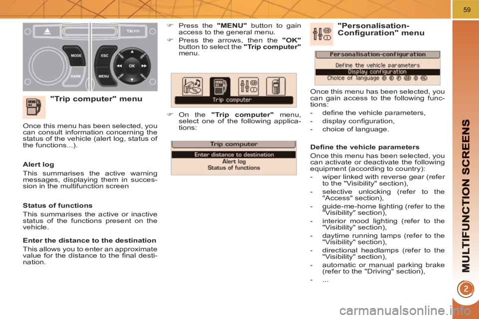 PEUGEOT 3008 HYBRID 4 2011 Repair Manual 59
   
"Trip computer" menu
 
 
 
�) 
  Press the  "MENU" 
 button to gain 
access to the general menu. 
   
�) 
  Press the arrows, then the  "OK" 
 
button to select the  "Trip computer" 
 
menu. 
 
