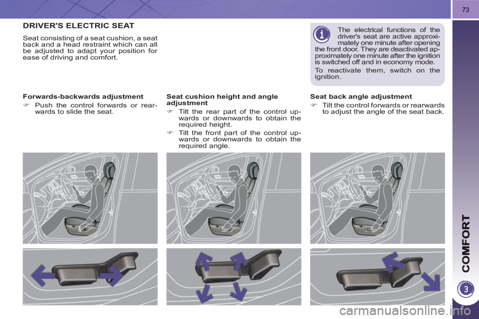 PEUGEOT 3008 HYBRID 4 2011 Manual PDF 73
DRIVERS ELECTRIC SEAT
  Seat consisting of a seat cushion, a seat 
back and a head restraint which can all 
be adjusted to adapt your position for 
ease of driving and comfort.  
   
Forwards-back