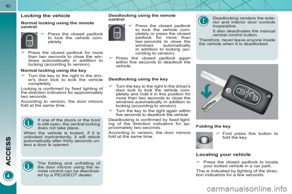 PEUGEOT 3008 HYBRID 4 2011 Manual Online 82
Locating your vehicle
   
 
�) 
  Press the closed padlock to locate 
your locked vehicle in a car park.  
  This is indicated by lighting of the direc-
tion indicators for a few seconds.     Deadl