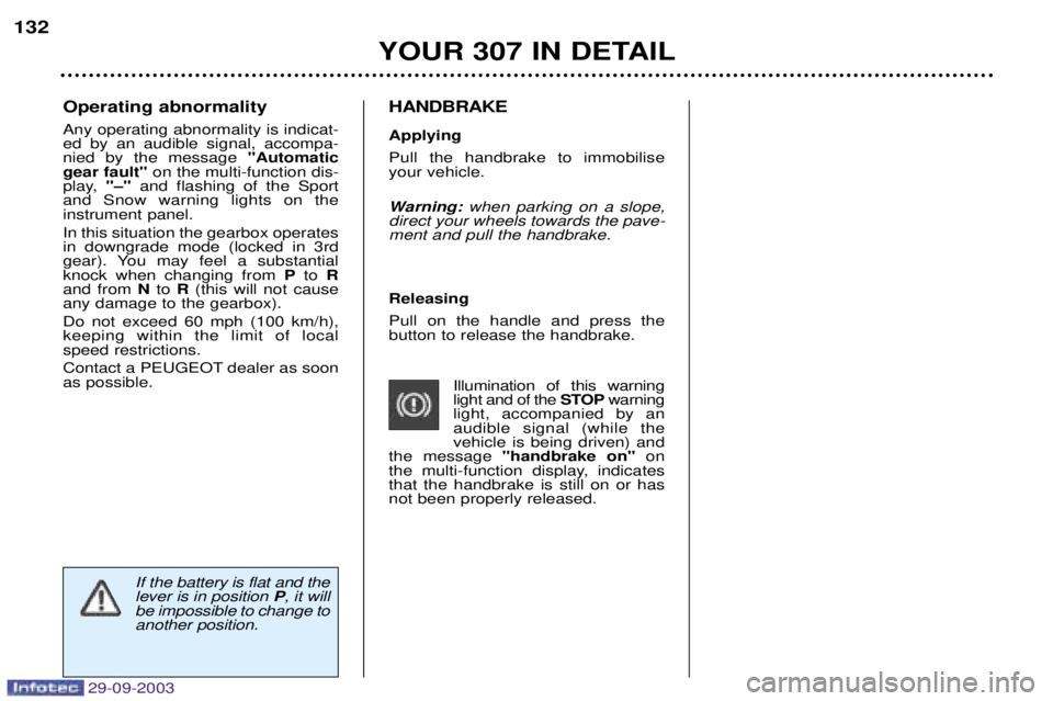 PEUGEOT 307 2003  Owners Manual 29-09-2003
Releasing Pull on the handle and press the button to release the handbrake.Illumination of this warninglight and of the  STOPwarning
light, accompanied by anaudible signal (while thevehicle