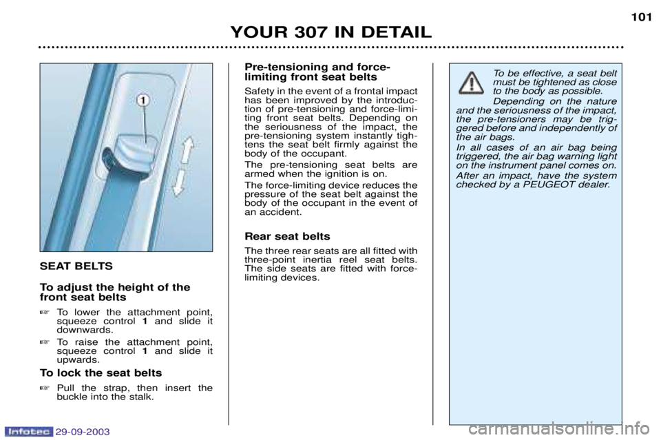 PEUGEOT 307 BREAK 2003  Owners Manual 29-09-2003
SEAT BELTS 
To adjust the height of the front seat belts "  
 



 
  
$- 

 1  


 "  
 



 
 
$- 

