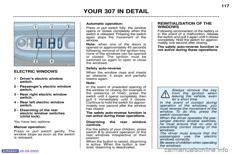 PEUGEOT 307 BREAK 2003  Owners Manual 29-09-2003
YOUR 307 IN DETAIL117
ELECTRIC WINDOWS 
1 -  Drivers electric window  switch.
2 -  Passengers electric window switch.
3 - Rear right electric window switch.
4 - Rear left electric window 