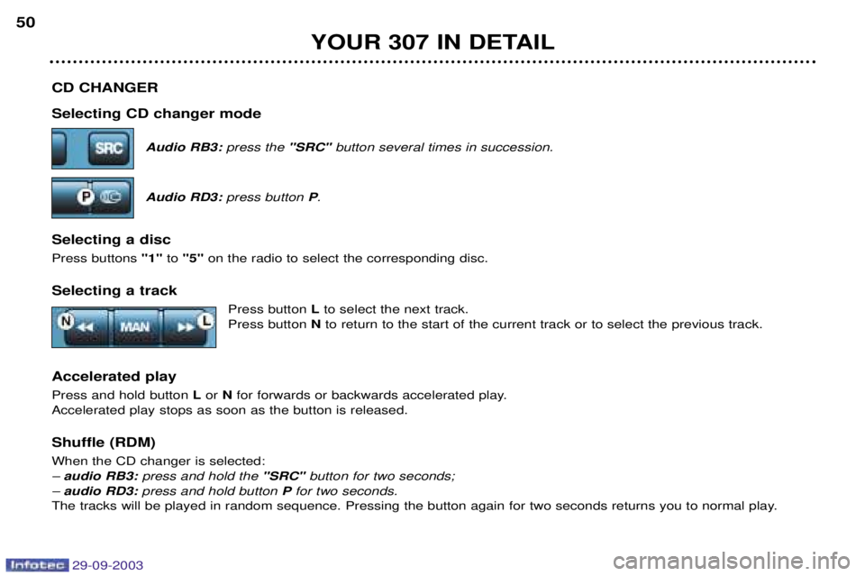 PEUGEOT 307 BREAK 2003 Service Manual 
CD CHANGER  Selecting CD changer modeAudio RB3: press the "SRC" button several times in succession.
Audio RD3:  press button  P.
Selecting a disc 
%


 "1""5" 
	
