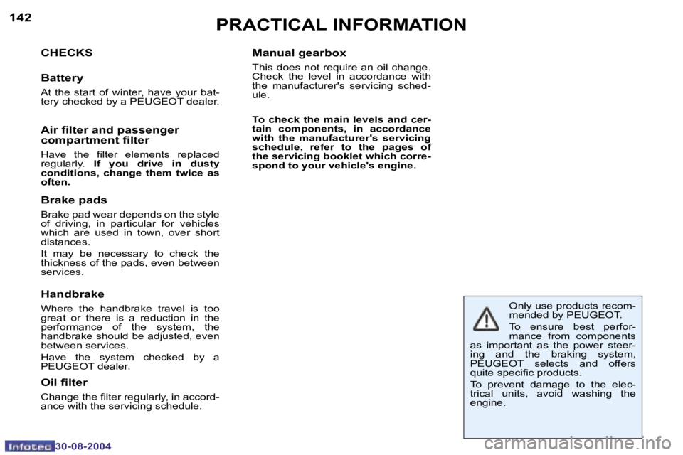 PEUGEOT 307 BREAK 2004  Owners Manual �1�4�2
�3�0�-�0�8�-�2�0�0�4
�1�4�3
�3�0�-�0�8�-�2�0�0�4
�P�R�A�C�T�I�C�A�L� �I�N�F�O�R�M�A�T�I�O�N
�C�H�E�C�K�S
�B�a�t�t�e�r�y
�A�t�  �t�h�e�  �s�t�a�r�t�  �o�f�  �w�i�n�t�e�r�,�  �h�a�v�e�  �y�o�u�r�