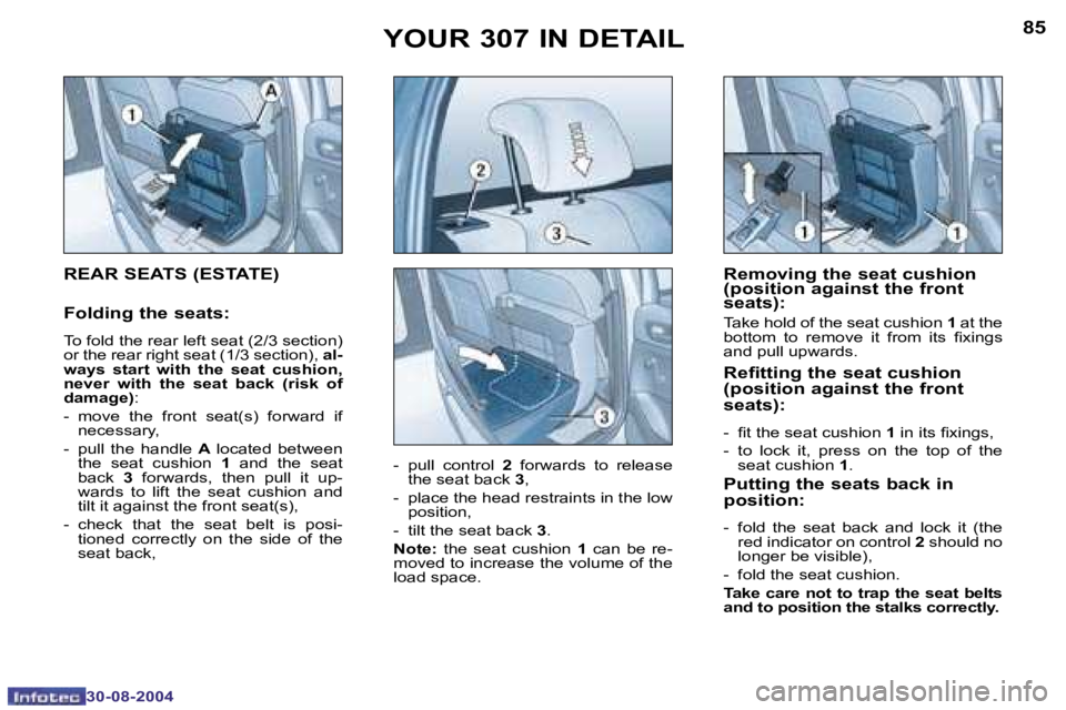 PEUGEOT 307 BREAK 2004  Owners Manual �8�4
�3�0�-�0�8�-�2�0�0�4
�8�5
�3�0�-�0�8�-�2�0�0�4
�Y�O�U�R� �3�0�7� �I�N� �D�E�T�A�I�L�R�e�m�o�v�i�n�g� �t�h�e� �s�e�a�t� �c�u�s�h�i�o�n�  
�(�p�o�s�i�t�i�o�n� �a�g�a�i�n�s�t� �t�h�e� �f�r�o�n�t� 
�
