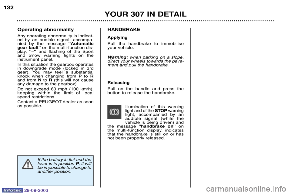 PEUGEOT 307 CC 2003  Owners Manual 29-09-2003
	
 Pull on the handle and press the button to release the handbrake.Illumination of this warninglight and of the  "warning
light, accompanied by anaudible signal (while thevehicle