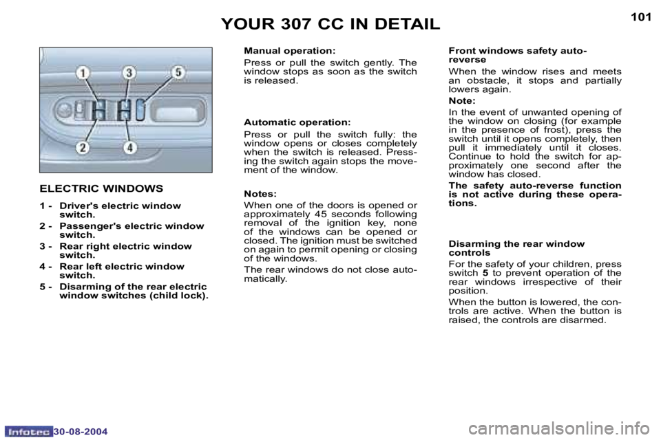 PEUGEOT 307 CC 2004  Owners Manual �1�0�0
�3�0�-�0�8�-�2�0�0�4
�1�0�1
�3�0�-�0�8�-�2�0�0�4
�E�L�E�C�T�R�I�C� �W�I�N�D�O�W�S
�1� �-�  �D�r�i�v�e�r�'�s� �e�l�e�c�t�r�i�c� �w�i�n�d�o�w� �s�w�i�t�c�h�.� 
�2� �-� �  �P�a�s�s�e�n�g�e�r�&