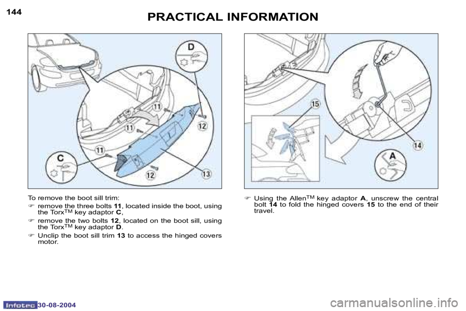 PEUGEOT 307 CC 2004  Owners Manual �1�4�4
�3�0�-�0�8�-�2�0�0�4
�1�4�5
�3�0�-�0�8�-�2�0�0�4
�P�R�A�C�T�I�C�A�L� �I�N�F�O�R�M�A�T�I�O�N
�T�o� �r�e�m�o�v�e� �t�h�e� �b�o�o�t� �s�i�l�l� �t�r�i�m�: 
�F�  �r�e�m�o�v�e� �t�h�e� �t�h�r�e�e� �b