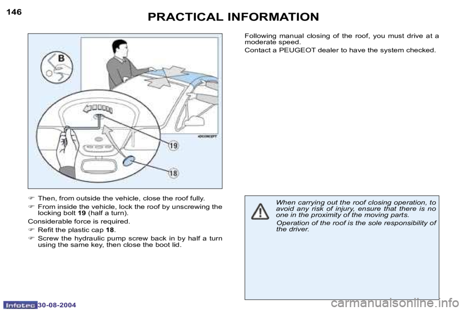 PEUGEOT 307 CC 2004  Owners Manual �1�4�6
�3�0�-�0�8�-�2�0�0�4
�1�4�7
�3�0�-�0�8�-�2�0�0�4
�P�R�A�C�T�I�C�A�L� �I�N�F�O�R�M�A�T�I�O�N
�F�  �T�h�e�n�,� �f�r�o�m� �o�u�t�s�i�d�e� �t�h�e� �v�e�h�i�c�l�e�,� �c�l�o�s�e� �t�h�e� �r�o�o�f� �f