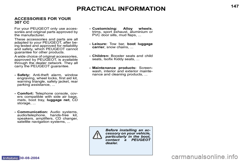 PEUGEOT 307 CC 2004  Owners Manual �1�4�6
�3�0�-�0�8�-�2�0�0�4
�1�4�7
�3�0�-�0�8�-�2�0�0�4
�P�R�A�C�T�I�C�A�L� �I�N�F�O�R�M�A�T�I�O�N
�B�e�f�o�r�e�  �i�n�s�t�a�l�l�i�n�g�  �a�n�  �a�c�- 
�c�e�s�s�o�r�y� �o�n� �y�o�u�r� �v�e�h�i�c�l�e�,