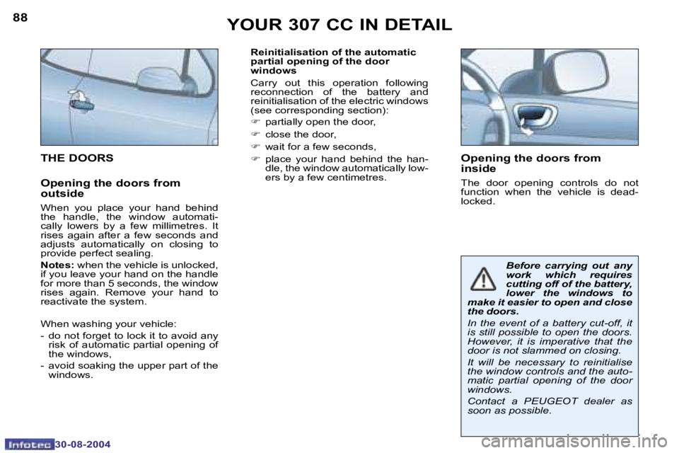PEUGEOT 307 CC 2004  Owners Manual �8�8
�3�0�-�0�8�-�2�0�0�4
�8�9
�3�0�-�0�8�-�2�0�0�4
�R�e�i�n�i�t�i�a�l�i�s�a�t�i�o�n� �o�f� �t�h�e� �a�u�t�o�m�a�t�i�c�  
�p�a�r�t�i�a�l� �o�p�e�n�i�n�g� �o�f� �t�h�e� �d�o�o�r� 
�w�i�n�d�o�w�s
�C�a�r