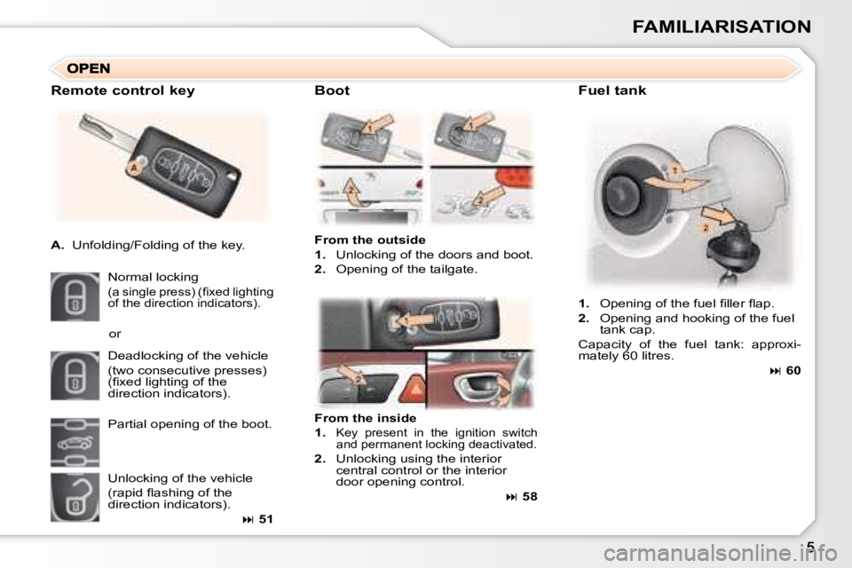 PEUGEOT 307 CC DAG 2007  Owners Manual FAMILIARISATION
  Fuel tank 
  
From the outside   
   
1.    Unlocking of the doors and boot. 
  
2. � �  �O�p�e�n�i�n�g� �o�f� �t�h�e� �t�a�i�l�g�a�t�e�.� � 
  Remote control key 
   
A.    Unfoldin