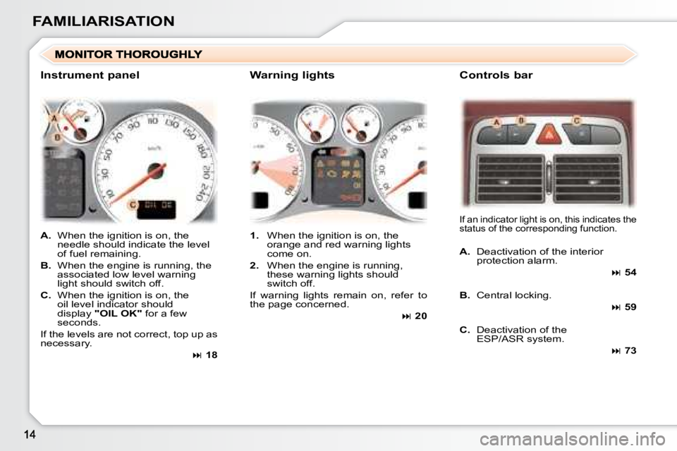 PEUGEOT 307 CC DAG 2007 User Guide FAMILIARISATION
   
A.    When the ignition is on, the 
needle should indicate the level  
of fuel remaining. 
  
B.    When the engine is running, the 
�a�s�s�o�c�i�a�t�e�d� �l�o�w� �l�e�v�e�l� �w�a�