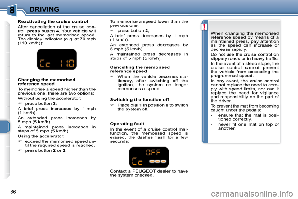 PEUGEOT 307 CC DAG 2007  Owners Manual !
86
DRIVING
  Cancelling the memorised  
reference speed  
   
� � �  �W�h�e�n�  �t�h�e�  �v�e�h�i�c�l�e�  �b�e�c�o�m�e�s�  �s�t�a�-
�t�i�o�n�a�r�y�,�  �a�f�t�e�r�  �s�w�i�t�c�h�i�n�g�  �o�f�f�  �
