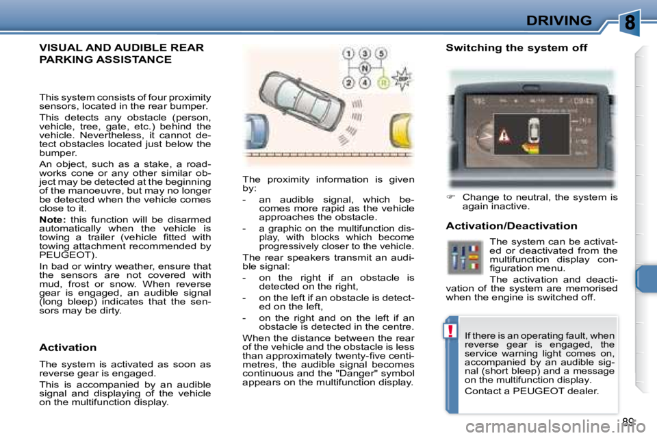 PEUGEOT 307 CC DAG 2007  Owners Manual !
89
DRIVING
 VISUAL AND AUDIBLE REAR 
PARKING ASSISTANCE 
� �T�h�e�  �p�r�o�x�i�m�i�t�y�  �i�n�f�o�r�m�a�t�i�o�n�  �i�s�  �g�i�v�e�n�  
�b�y�:� �  
� � � �-� �  �a�n�  �a�u�d�i�b�l�e�  �s�i�g�n�a�l�,