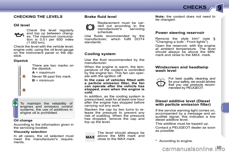 PEUGEOT 307 CC DAG 2007  Owners Manual 95
CHECKS
 CHECKING THE LEVELS 
� �T�h�e�r�e�  �a�r�e�  �t�w�o�  �m�a�r�k�s�  �o�n�  
�t�h�e� �d�i�p�s�t�i�c�k�:�  
  
A   = maximum 
� �N�e�v�e�r� �i� �l�l� �p�a�s�t� �t�h�i�s� �m�a�r�k�.� 
  
B   = 