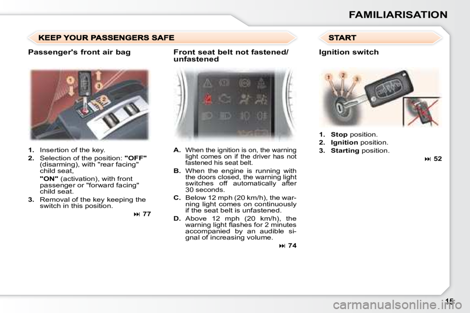 PEUGEOT 307 CC DAG 2007 User Guide FAMILIARISATION
   
1.    Insertion of the key. 
  
2. � �  �S�e�l�e�c�t�i�o�n� �o�f� �t�h�e� �p�o�s�i�t�i�o�n�:� �  "OFF"  
�(�d�i�s�a�r�m�i�n�g�)�,� �w�i�t�h� �"�r�e�a�r� �f�a�c�i�n�g�"�  
c