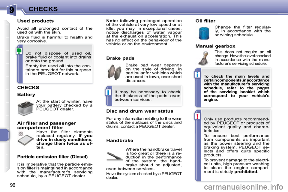 PEUGEOT 307 CC DAG 2007  Owners Manual i
i
!
96
CHECKS
 CHECKS 
 Where the handbrake travel  
�i�s� �t�o�o� �g�r�e�a�t� �o�r� �t�h�e�r�e� �i�s� �a� �r�e�-
�d�u�c�t�i�o�n�  �i�n�  �t�h�e�  �p�e�r�f�o�r�m�a�n�c�e� 
�o�f�  �t�h�e�  �s�y�s�t�e