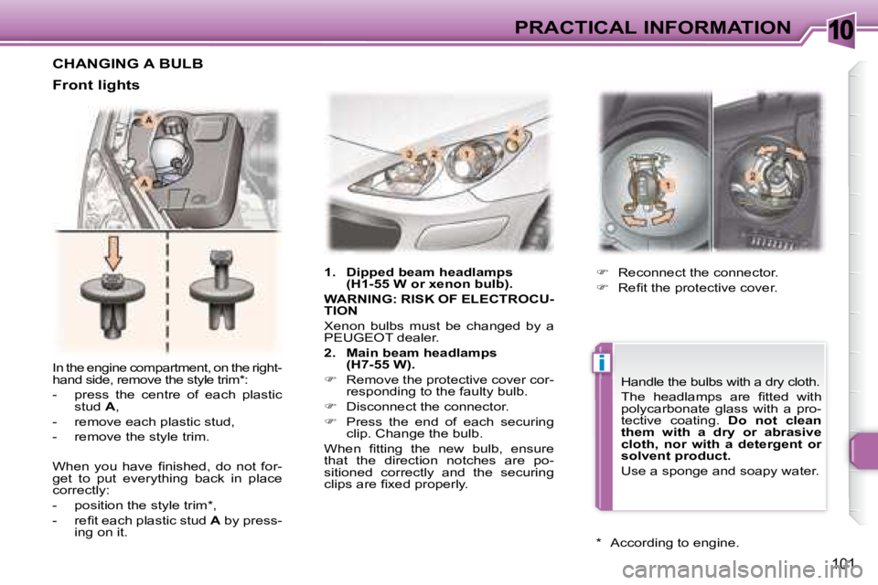 PEUGEOT 307 CC DAG 2007  Owners Manual 10
i
101
PRACTICAL INFORMATION
� �I�n� �t�h�e� �e�n�g�i�n�e� �c�o�m�p�a�r�t�m�e�n�t�,� �o�n� �t�h�e� �r�i�g�h�t�- 
�h�a�n�d� �s�i�d�e�,� �r�e�m�o�v�e� �t�h�e� �s�t�y�l�e� �t�r�i�m� �*� �:�  
� � � �-�