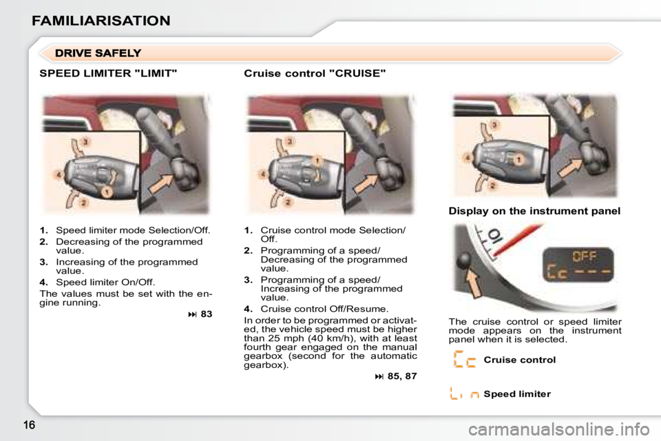 PEUGEOT 307 CC DAG 2007 User Guide FAMILIARISATION
 SPEED LIMITER "LIMIT"   Cruise control "CRUISE" 
  Display on the instrument panel 
   
1.    Cruise control mode Selection/
Off. 
  
2. � �  �P�r�o�g�r�a�m�m�i�n�g� �o�f� �a� �s�p�e�