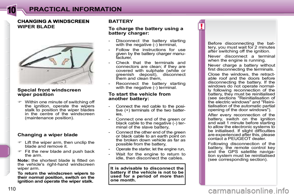 PEUGEOT 307 CC DAG 2007  Owners Manual 10
!
110
PRACTICAL INFORMATION
   Special front windscreen  
wiper position 
   
� � �  �W�i�t�h�i�n� �o�n�e� �m�i�n�u�t�e� �o�f� �s�w�i�t�c�h�i�n�g� �o�f�f� 
�t�h�e�  �i�g�n�i�t�i�o�n�,�  �o�p�e�r