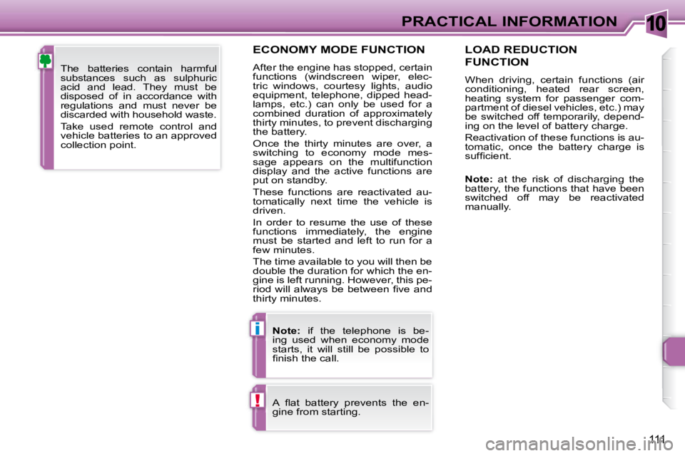 PEUGEOT 307 CC DAG 2007  Owners Manual 10
i
!
111
PRACTICAL INFORMATION
  ECONOMY MODE FUNCTION 
� �A�f�t�e�r� �t�h�e� �e�n�g�i�n�e� �h�a�s� �s�t�o�p�p�e�d�,� �c�e�r�t�a�i�n�  
�f�u�n�c�t�i�o�n�s�  �(�w�i�n�d�s�c�r�e�e�n�  �w�i�p�e�r�,�  �