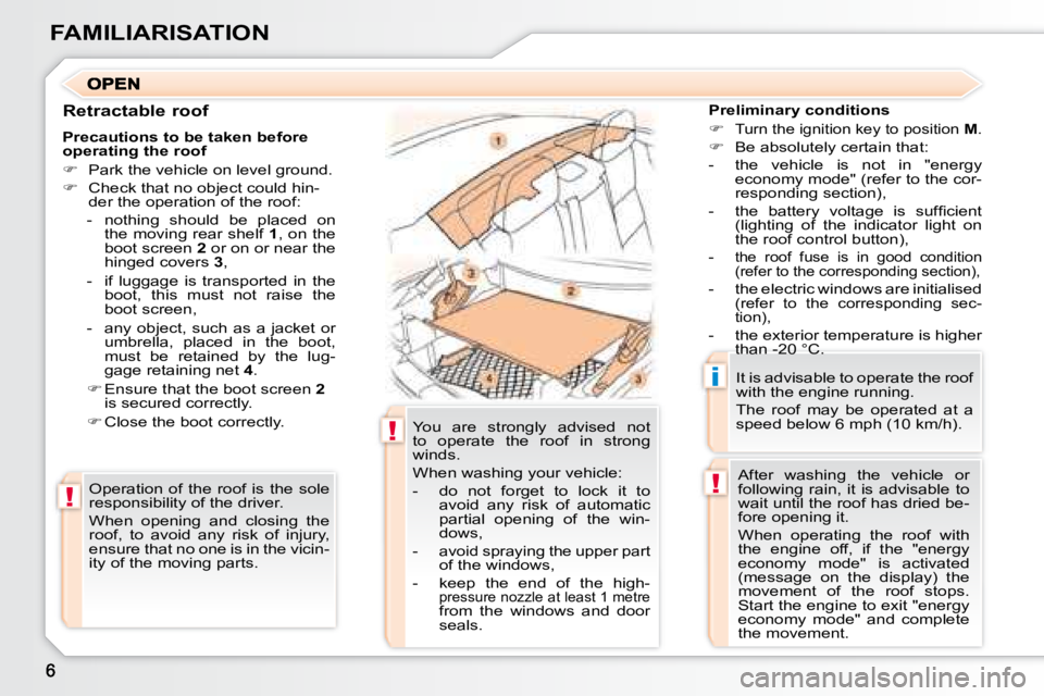 PEUGEOT 307 CC DAG 2007  Owners Manual !
!
!
i
FAMILIARISATION
  Retractable roof   Preliminary conditions  
   
�   
�T�u�r�n� �t�h�e� �i�g�n�i�t�i�o�n� �k�e�y� �t�o� �p�o�s�i�t�i�o�n� �  M . 
  
� � �  �B�e� �a�b�s�o�l�u�t�e�l�y� �