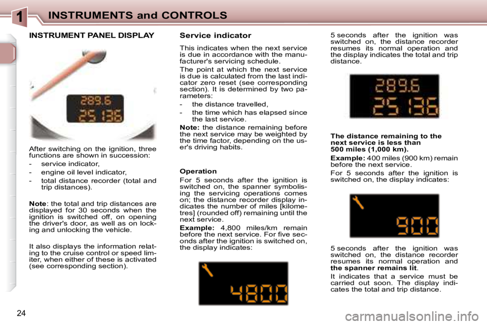 PEUGEOT 307 CC DAG 2007 Owners Manual 24
INSTRUMENTS and CONTROLS
� �A�f�t�e�r�  �s�w�i�t�c�h�i�n�g�  �o�n�  �t�h�e�  �i�g�n�i�t�i�o�n�,�  �t�h�r�e�e�  
�f�u�n�c�t�i�o�n�s� �a�r�e� �s�h�o�w�n� �i�n� �s�u�c�c�e�s�s�i�o�n�:�  
� � � �-� �  
