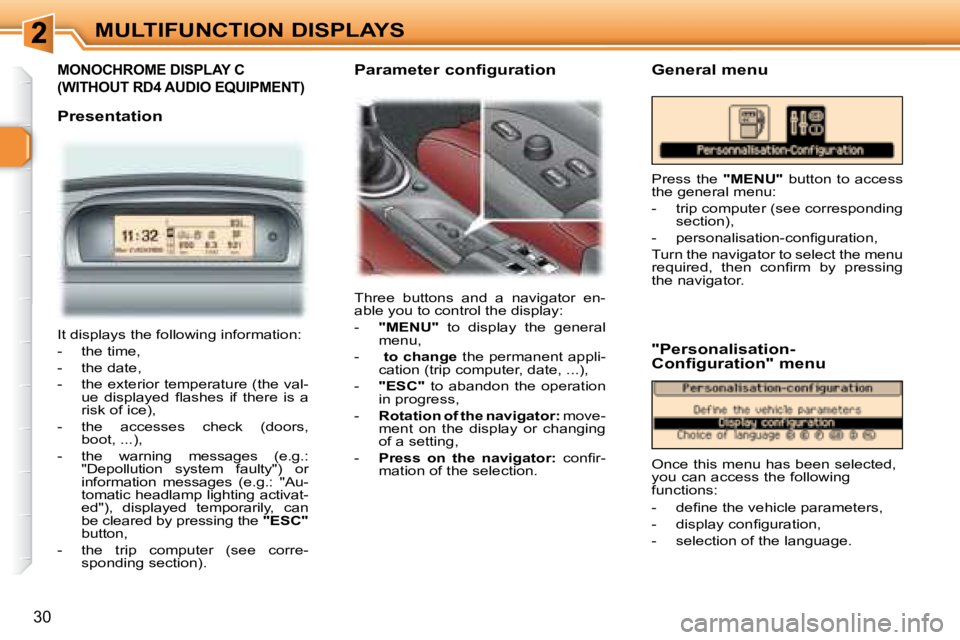 PEUGEOT 307 CC DAG 2007 Owners Guide 30
MULTIFUNCTION DISPLAYS
  MONOCHROME DISPLAY C 
(WITHOUT RD4 AUDIO EQUIPMENT)  
   Presentation
� �T�h�r�e�e�  �b�u�t�t�o�n�s�  �a�n�d�  �a�  �n�a�v�i�g�a�t�o�r�  �e�n�- 
�a�b�l�e� �y�o�u� �t�o� �c�