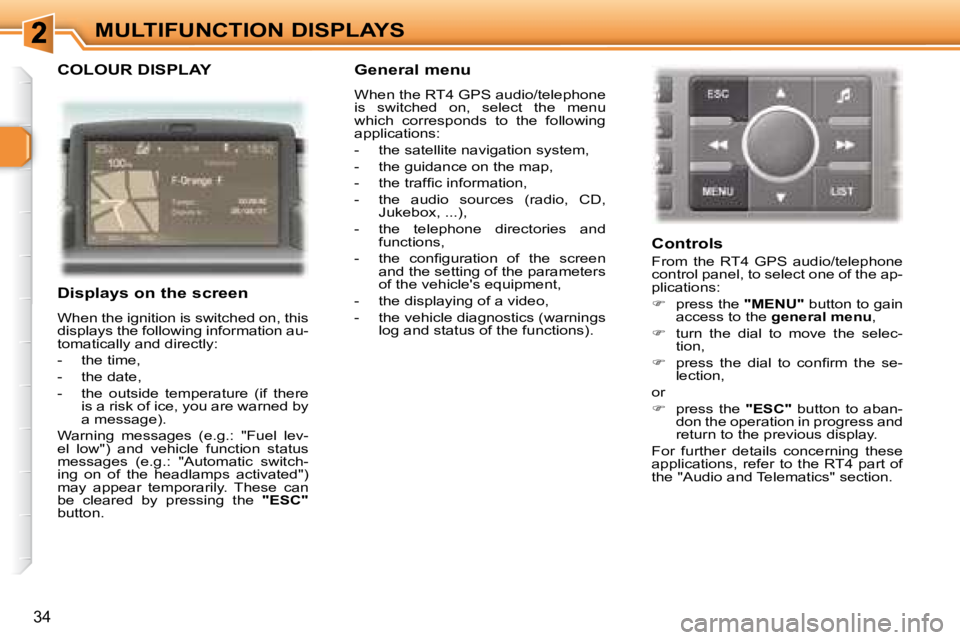 PEUGEOT 307 CC DAG 2007 Owners Guide 34
MULTIFUNCTION DISPLAYS
  COLOUR DISPLAY  
   Displays on the screen 
� �W�h�e�n� �t�h�e� �i�g�n�i�t�i�o�n� �i�s� �s�w�i�t�c�h�e�d� �o�n�,� �t�h�i�s�  
�d�i�s�p�l�a�y�s� �t�h�e� �f�o�l�l�o�w�i�n�g� 
