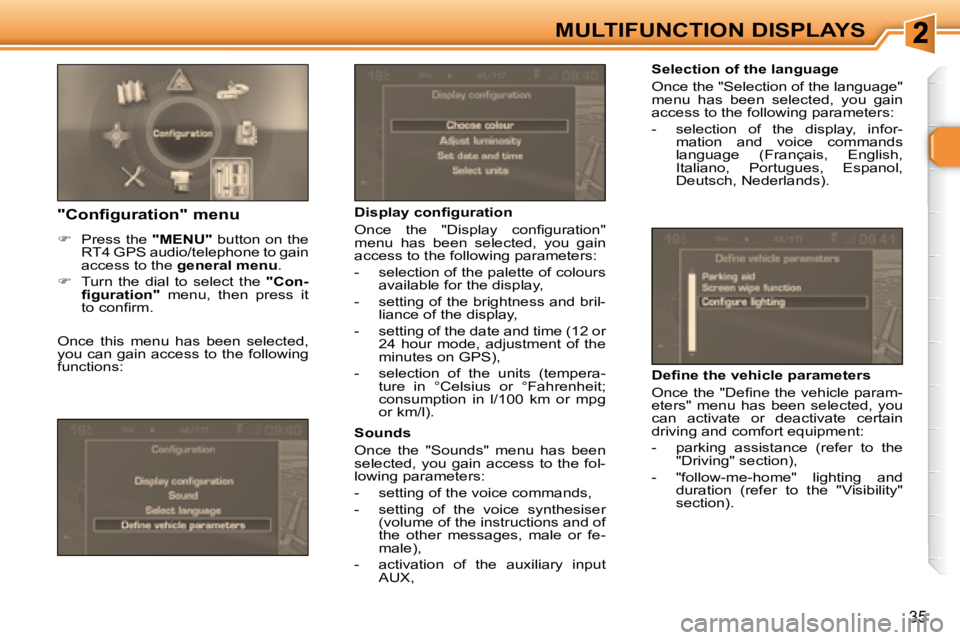 PEUGEOT 307 CC DAG 2007 Owners Guide 35
MULTIFUNCTION DISPLAYS
   Selection of the language  
� �O�n�c�e� �t�h�e� �"�S�e�l�e�c�t�i�o�n� �o�f� �t�h�e� �l�a�n�g�u�a�g�e�"�  
menu  has  been  selected,  you  gain 
�a�c�c�e�s�s� �t�o