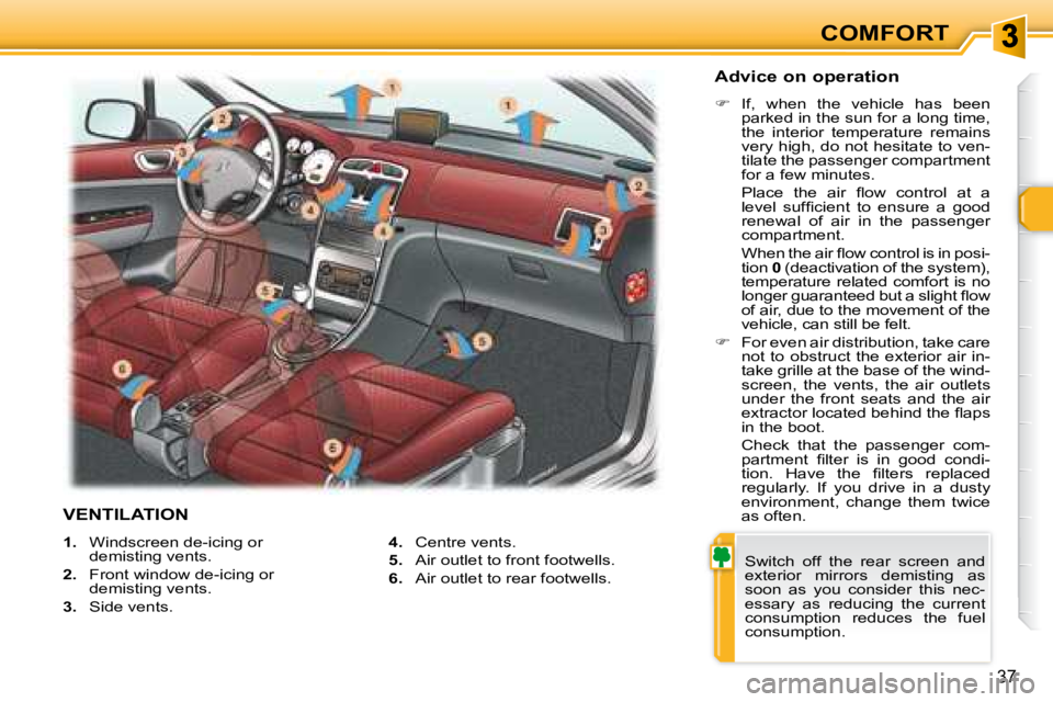 PEUGEOT 307 CC DAG 2007 Owners Guide 37
COMFORT
   
1. � �  �W�i�n�d�s�c�r�e�e�n� �d�e�-�i�c�i�n�g� �o�r� 
demisting vents. 
  
2. � �  �F�r�o�n�t� �w�i�n�d�o�w� �d�e�-�i�c�i�n�g� �o�r� 
demisting vents. 
  
3.    Side vents.    
4.    C