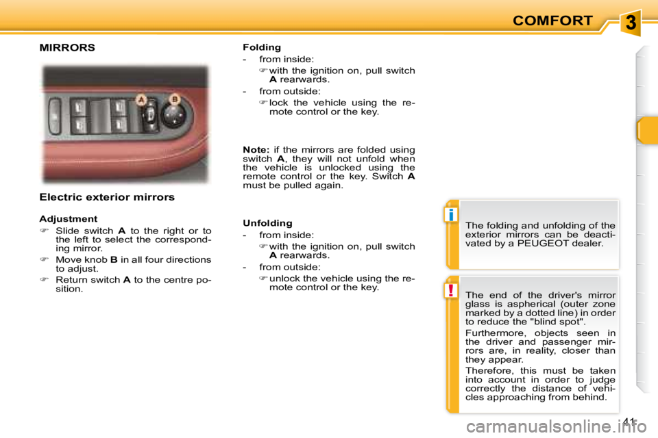 PEUGEOT 307 CC DAG 2007 Service Manual i
!
41
COMFORT
   Electric exterior mirrors  
   Adjustment   
   
� � �  �S�l�i�d�e�  �s�w�i�t�c�h�  �  A   to  the  right  or  to 
�t�h�e�  �l�e�f�t�  �t�o�  �s�e�l�e�c�t�  �t�h�e�  �c�o�r�r�e�s�