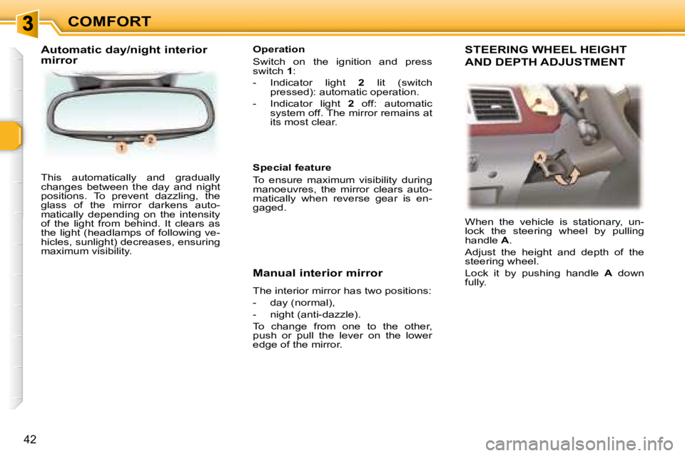 PEUGEOT 307 CC DAG 2007 Service Manual 42
COMFORT
 This  automatically  and  gradually  
�c�h�a�n�g�e�s�  �b�e�t�w�e�e�n�  �t�h�e�  �d�a�y�  �a�n�d�  �n�i�g�h�t� 
�p�o�s�i�t�i�o�n�s�.�  �T�o�  �p�r�e�v�e�n�t�  �d�a�z�z�l�i�n�g�,�  �t�h�e� 