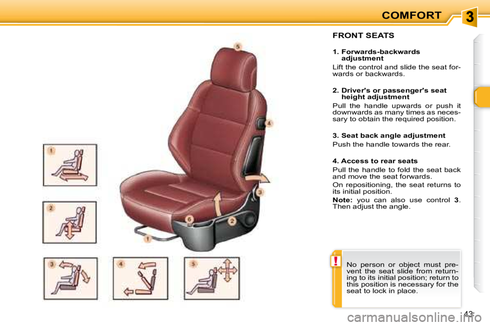 PEUGEOT 307 CC DAG 2007 Service Manual !
43
COMFORT
  FRONT SEATS   
   1.  Forwards-backwards adjustment 
� �L�i�f�t� �t�h�e� �c�o�n�t�r�o�l� �a�n�d� �s�l�i�d�e� �t�h�e� �s�e�a�t� �f�o�r�- 
�w�a�r�d�s� �o�r� �b�a�c�k�w�a�r�d�s�.� � �  
  