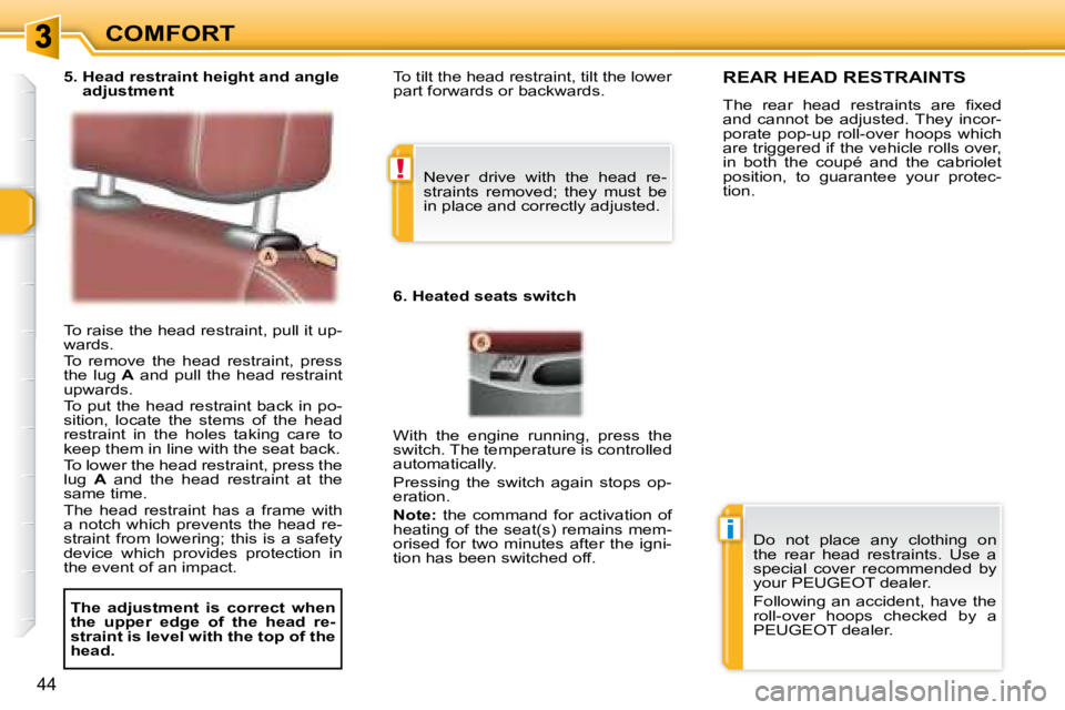 PEUGEOT 307 CC DAG 2007 Service Manual !
i
44
COMFORT
� �T�o� �r�a�i�s�e� �t�h�e� �h�e�a�d� �r�e�s�t�r�a�i�n�t�,� �p�u�l�l� �i�t� �u�p�- 
�w�a�r�d�s�.�  
� �T�o�  �r�e�m�o�v�e�  �t�h�e�  �h�e�a�d�  �r�e�s�t�r�a�i�n�t�,�  �p�r�e�s�s�  
the 