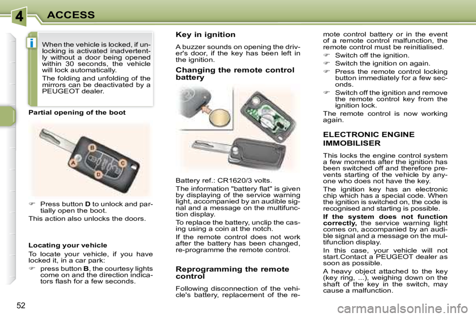 PEUGEOT 307 CC DAG 2007 Workshop Manual i
52
ACCESS
  ELECTRONIC ENGINE 
IMMOBILISER 
 This locks the engine control system  
�a� �f�e�w� �m�o�m�e�n�t�s� �a�f�t�e�r� �t�h�e� �i�g�n�i�t�i�o�n� �h�a�s� 
�b�e�e�n� �s�w�i�t�c�h�e�d� �o�f�f� �a�