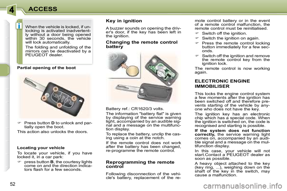 PEUGEOT 307 CC DAG 2007  Owners Manual i
52
ACCESS
  ELECTRONIC ENGINE 
IMMOBILISER 
 This locks the engine control system  
�a� �f�e�w� �m�o�m�e�n�t�s� �a�f�t�e�r� �t�h�e� �i�g�n�i�t�i�o�n� �h�a�s� 
�b�e�e�n� �s�w�i�t�c�h�e�d� �o�f�f� �a�