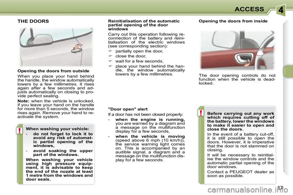 PEUGEOT 307 CC DAG 2007 Repair Manual !
!
57
ACCESS
  "Door open" alert  
� �I�f� �a� �d�o�o�r� �h�a�s� �n�o�t� �b�e�e�n� �c�l�o�s�e�d� �p�r�o�p�e�r�l�y�:�  
� � � �-� �  � when  the  engine  is  running,   
�y�o�u� �a�r�e� �w�a�r�n�e�d� 