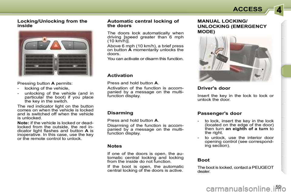 PEUGEOT 307 CC DAG 2007 Repair Manual 59
ACCESS
 Pressing button  A� � �p�e�r�m�i�t�s�:� 
� � � �-� �  �l�o�c�k�i�n�g� �o�f� �t�h�e� �v�e�h�i�c�l�e�,�  
� � �-� �  �u�n�l�o�c�k�i�n�g�  �o�f�  �t�h�e�  �v�e�h�i�c�l�e�  �(�a�n�d�  �i�n�  �p