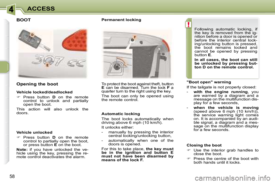 PEUGEOT 307 CC DAG 2007 Repair Manual !
58
ACCESS
  Vehicle locked/deadlocked  
   
�    Press  button    D   on  the  remote 
�c�o�n�t�r�o�l�  �t�o�  �u�n�l�o�c�k�  �a�n�d�  �p�a�r�t�i�a�l�l�y�  
�o�p�e�n� �t�h�e� �b�o�o�t�.� � 
� �T�