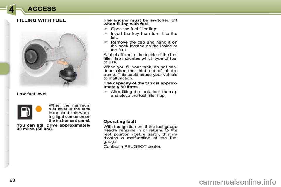 PEUGEOT 307 CC DAG 2007 Repair Manual 60
ACCESS
  
The  engine  must  be  switched  off  
�w�h�e�n�	�i�	�l�l�i�n�g�	�w�i�t�h�	�f�u�e�l�.   
   
� � �  �O�p�e�n� �t�h�e� �f�u�e�l� �i� �l�l�e�r� �l� �a�p�.� � 
  
�    Insert  the  key