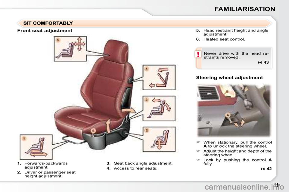 PEUGEOT 307 CC DAG 2007  Owners Manual !
FAMILIARISATION
  
5.    Head restraint height and angle 
�a�d�j�u�s�t�m�e�n�t�.� 
  
6.    Heated seat control.  
� �N�e�v�e�r�  �d�r�i�v�e�  �w�i�t�h�  �t�h�e�  �h�e�a�d�  �r�e�- 
straints removed
