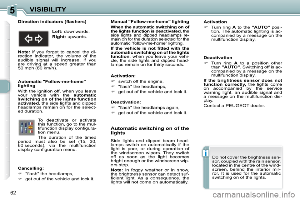 PEUGEOT 307 CC DAG 2007 Manual PDF i
62
VISIBILITY
   Automatic switching on of the  
lights 
� �S�i�d�e�  �l�i�g�h�t�s�  �a�n�d�  �d�i�p�p�e�d�  �b�e�a�m�  �h�e�a�d�- 
�l�a�m�p�s�  �s�w�i�t�c�h�  �o�n�  �a�u�t�o�m�a�t�i�c�a�l�l�y�  �i