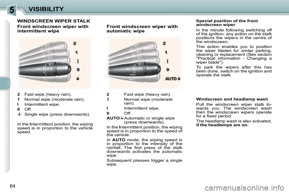 PEUGEOT 307 CC DAG 2007 Manual PDF 64
VISIBILITY
    Special position of the front  
windscreen wiper  
� �I�n�  �t�h�e�  �m�i�n�u�t�e�  �f�o�l�l�o�w�i�n�g�  �s�w�i�t�c�h�i�n�g�  �o�f�f�  
of the ignition, any action on the stalk 
�p�o
